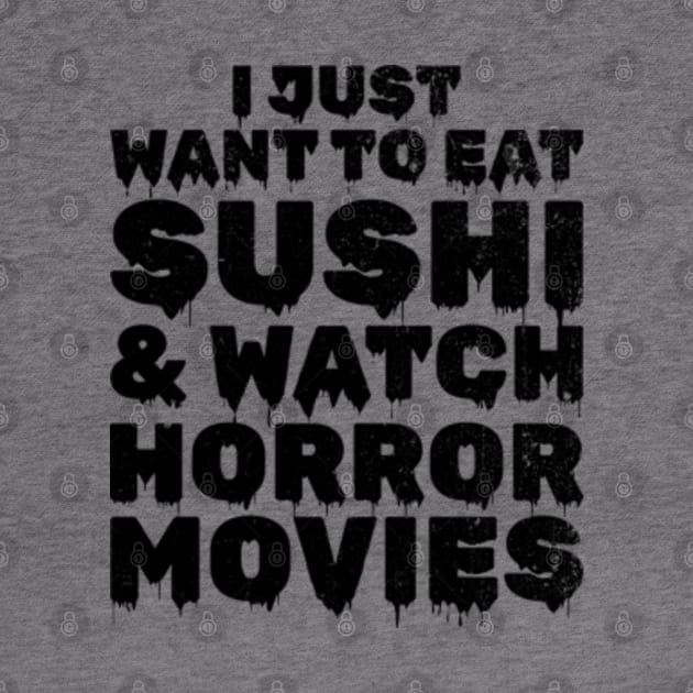 I Just Want To Eat Sushi & Watch Horror Movies by JaiStore